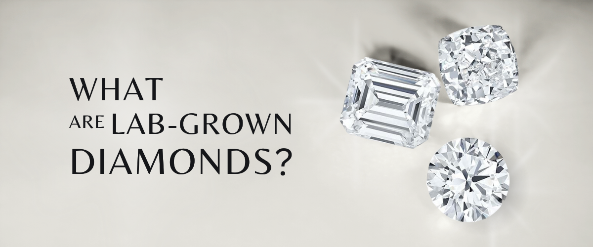 WHAT ARE LAB-GROWN DIAMONDS